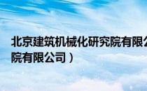 北京建筑机械化研究院有限公司（关于北京建筑机械化研究院有限公司）