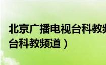 北京广播电视台科教频道（关于北京广播电视台科教频道）