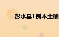 彭水县1例本土确诊轨迹（彭水县）