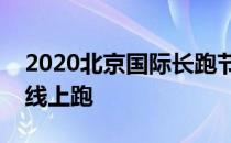 2020北京国际长跑节北京半程马拉松将改为线上跑