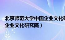 北京师范大学中国企业文化研究院（关于北京师范大学中国企业文化研究院）