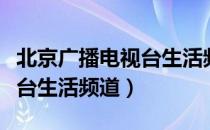 北京广播电视台生活频道（关于北京广播电视台生活频道）