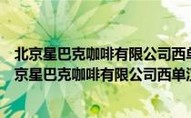 北京星巴克咖啡有限公司西单汉光百货商场咖啡店（关于北京星巴克咖啡有限公司西单汉光百货商场咖啡店）