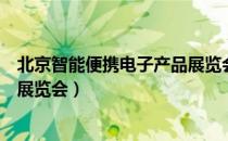 北京智能便携电子产品展览会（关于北京智能便携电子产品展览会）