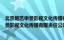 北京朗艺申景影视文化传播有限责任公司（关于北京朗艺申景影视文化传播有限责任公司）