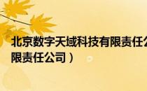 北京数字天域科技有限责任公司（关于北京数字天域科技有限责任公司）