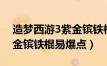 造梦西游3紫金镔铁棍易爆点（造梦西游3紫金镔铁棍易爆点）