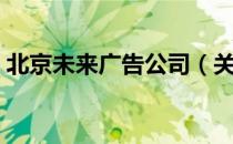 北京未来广告公司（关于北京未来广告公司）