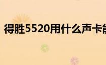 得胜5520用什么声卡能带起来（得胜5550）