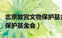 北京故宫文物保护基金会（关于北京故宫文物保护基金会）