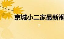 京城小二家最新视频（京城小二家）