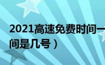 2021高速免费时间一览表（2021高速免费时间是几号）