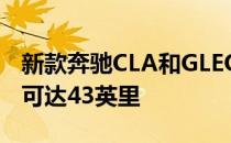 新款奔驰CLA和GLEQ插电式混动车续航里程可达43英里