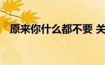 原来你什么都不要 关于原来你什么都不要