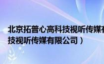 北京拓普心高科技视听传媒有限公司（关于北京拓普心高科技视听传媒有限公司）