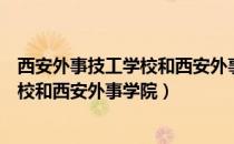 西安外事技工学校和西安外事学院一样吗（西安外事技工学校和西安外事学院）