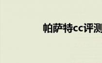 帕萨特cc评测（帕萨特cc）