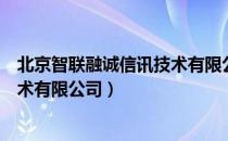 北京智联融诚信讯技术有限公司（关于北京智联融诚信讯技术有限公司）