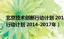 北京技术创新行动计划 2014-2017年（关于北京技术创新行动计划 2014-2017年）