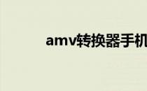 amv转换器手机版（amv转换）