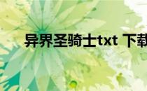 异界圣骑士txt 下载（异界圣骑士txt）