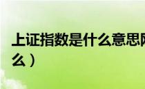 上证指数是什么意思网络用语（上证指数是什么）