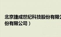 北京捷成世纪科技股份有限公司（关于北京捷成世纪科技股份有限公司）