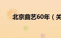 北京曲艺60年（关于北京曲艺60年）