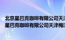 北京星巴克咖啡有限公司天津梅江凤水园咖啡店（关于北京星巴克咖啡有限公司天津梅江凤水园咖啡店）