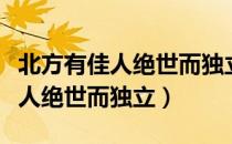 北方有佳人绝世而独立全文及解释（北方有佳人绝世而独立）