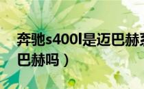 奔驰s400l是迈巴赫系列吗（奔驰s400l是迈巴赫吗）