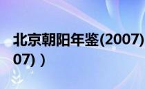 北京朝阳年鉴(2007)（关于北京朝阳年鉴(2007)）