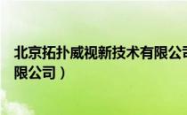 北京拓扑威视新技术有限公司（关于北京拓扑威视新技术有限公司）