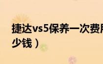 捷达vs5保养一次费用（捷达vs5保养一次多少钱）