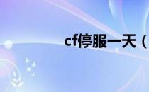 cf停服一天（cf停运公告）