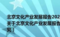 北京文化产业发展报告2020：文创园区创新生态发展研究（关于北京文化产业发展报告2020：文创园区创新生态发展研究）