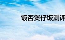 饭否煲仔饭测评（饭否是什么）