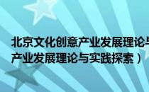 北京文化创意产业发展理论与实践探索（关于北京文化创意产业发展理论与实践探索）