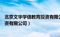 北京文华学信教育投资有限公司（关于北京文华学信教育投资有限公司）