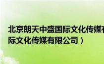 北京朗天中盛国际文化传媒有限公司（关于北京朗天中盛国际文化传媒有限公司）