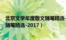 北京文学年度散文随笔精选-2017（关于北京文学年度散文随笔精选-2017）