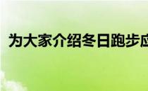 为大家介绍冬日跑步应该如何驱寒的小妙招