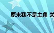 原来我不是主角 关于原来我不是主角