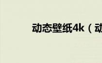 动态壁纸4k（动态壁纸选择器）