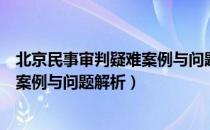 北京民事审判疑难案例与问题解析（关于北京民事审判疑难案例与问题解析）