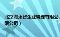 北京海永智企业管理有限公司（关于北京海永智企业管理有限公司）