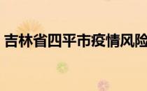 吉林省四平市疫情风险等级（吉林省四平市）