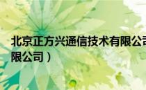 北京正方兴通信技术有限公司（关于北京正方兴通信技术有限公司）