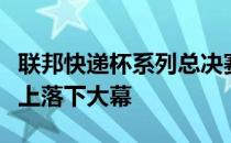 联邦快递杯系列总决赛将在本周的巡回锦标赛上落下大幕