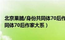 北京果脯/身份共同体70后作家大系（关于北京果脯/身份共同体70后作家大系）